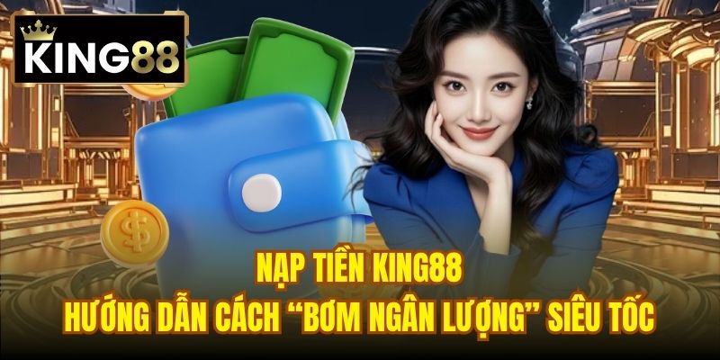 Read more about the article Nạp Tiền King88 | Hướng Dẫn Cách “Bơm Ngân Lượng” Siêu Tốc